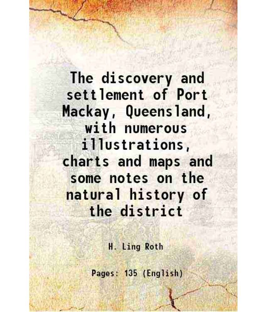     			The discovery and settlement of Port Mackay, Queensland, with numerous illustrations, charts and maps and some notes on the natural histor [Hardcover]