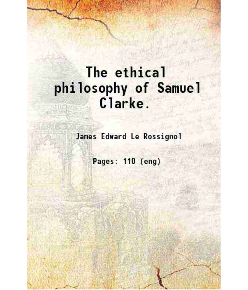     			The ethical philosophy of Samuel Clarke. 1892 [Hardcover]