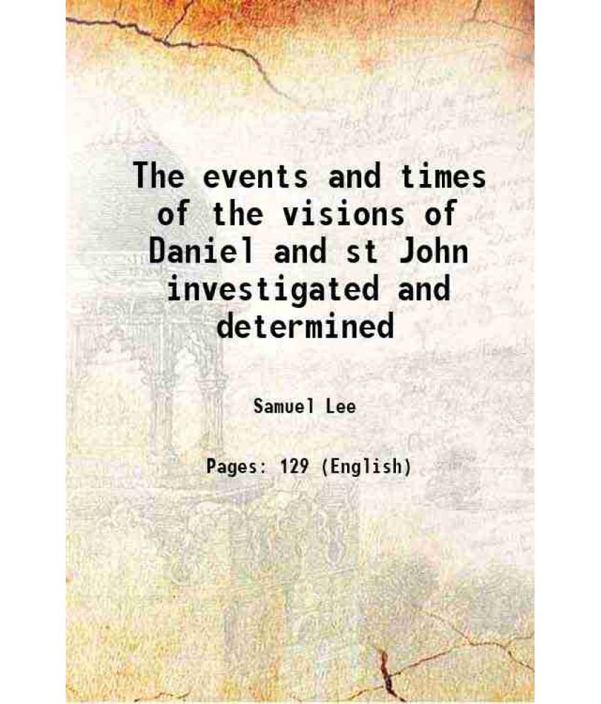     			The events and times of the visions of Daniel and st John investigated and determined 1851 [Hardcover]