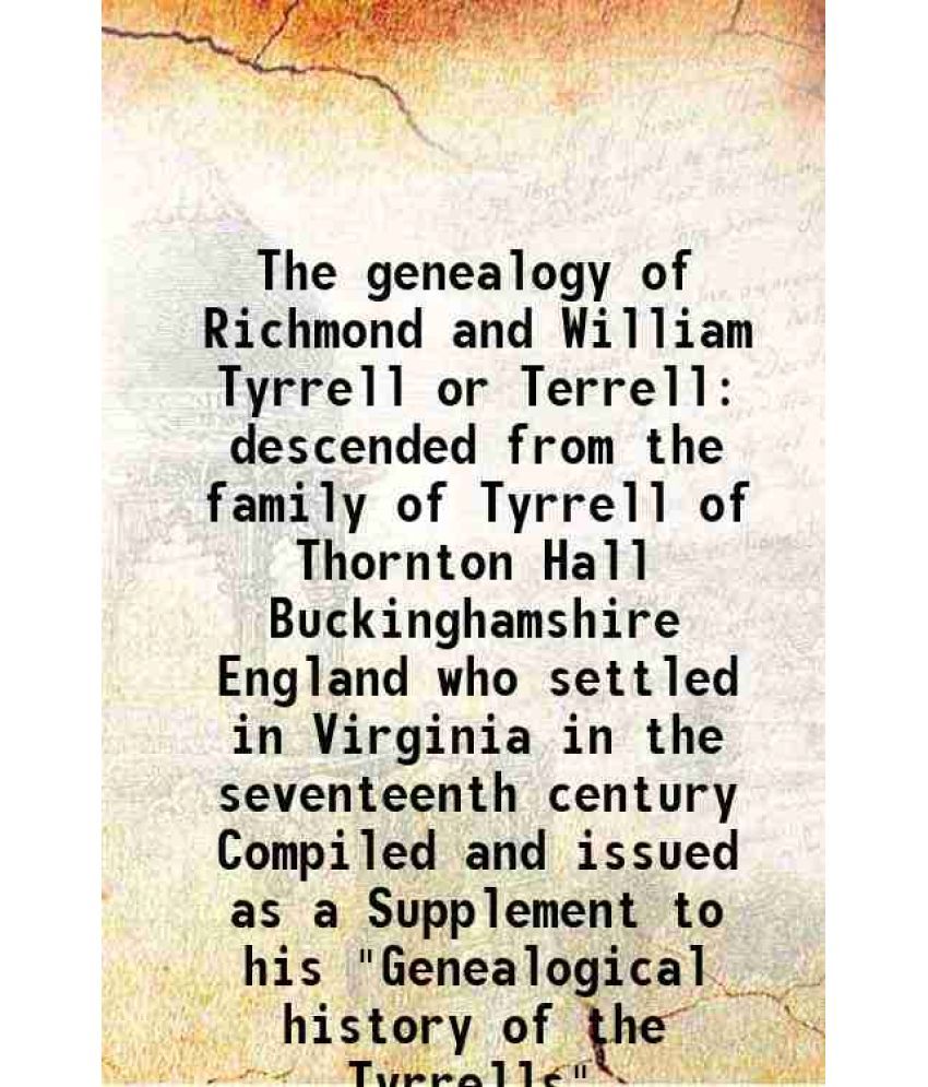     			The genealogy of Richmond and William Tyrrell or Terrell (descended from the family of Tyrrell of Thornton Hall, Buckinghamshire, England) [Hardcover]