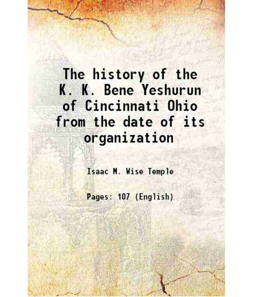     			The history of the K. K. Bene Yeshurun of Cincinnati Ohio from the date of its organization 1892 [Hardcover]