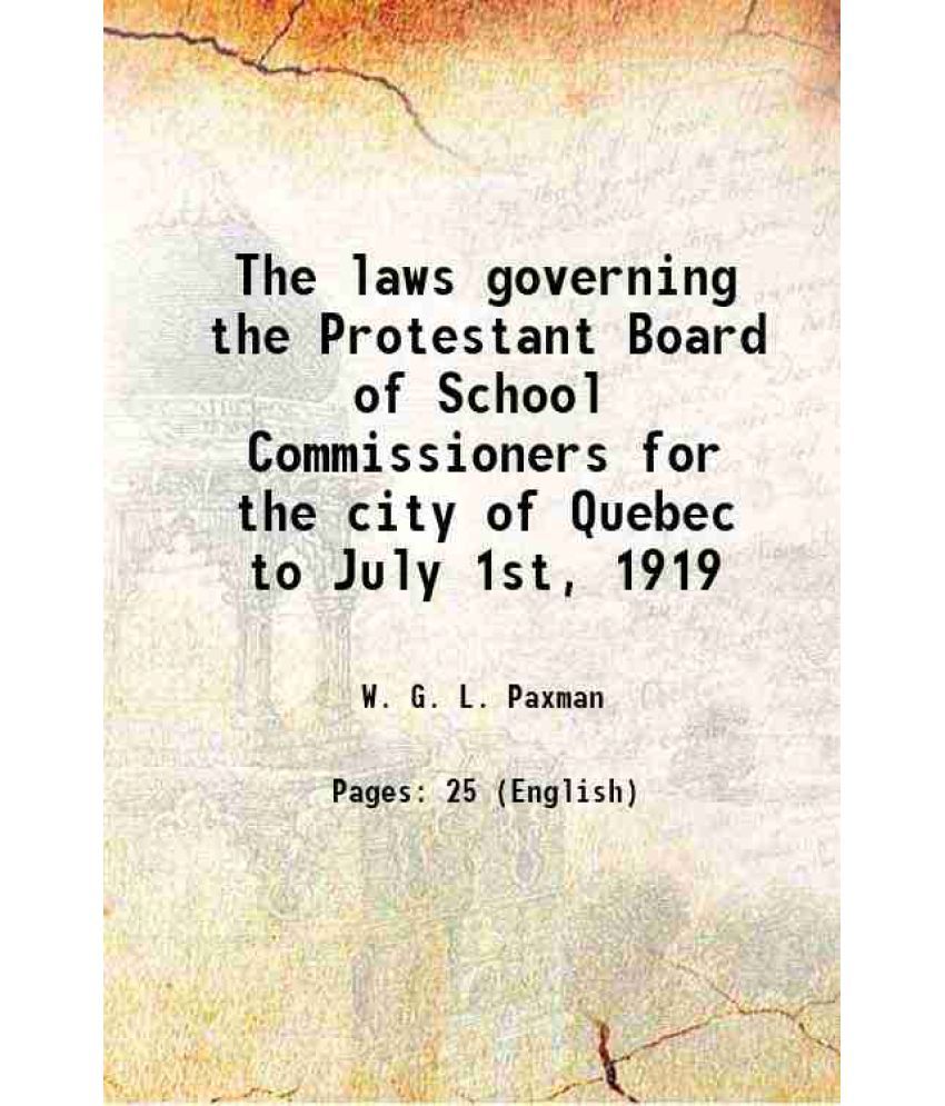     			The laws governing the Protestant Board of School Commissioners for the city of Quebec to July 1st, 1919 1919 [Hardcover]