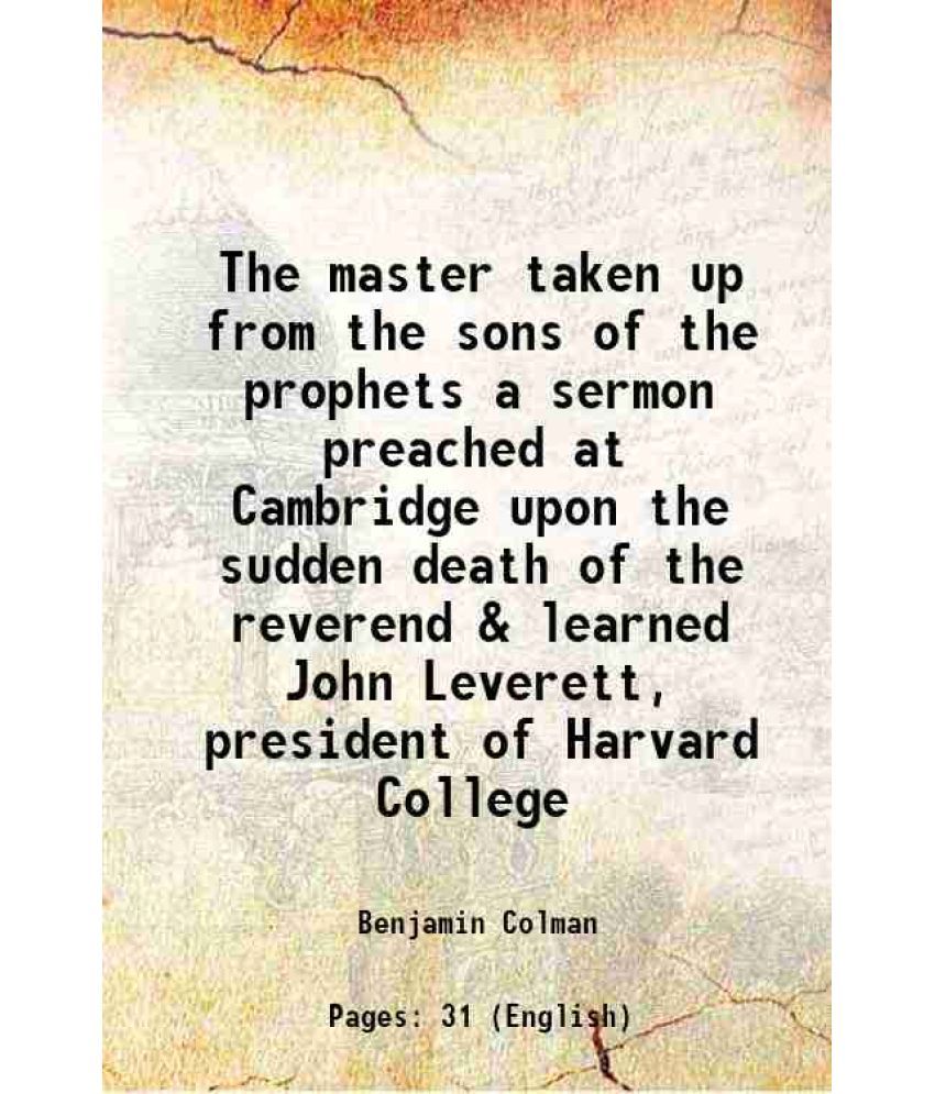     			The master taken up from the sons of the prophets a sermon preached at Cambridge upon the sudden death of the reverend & learned John Leve [Hardcover]