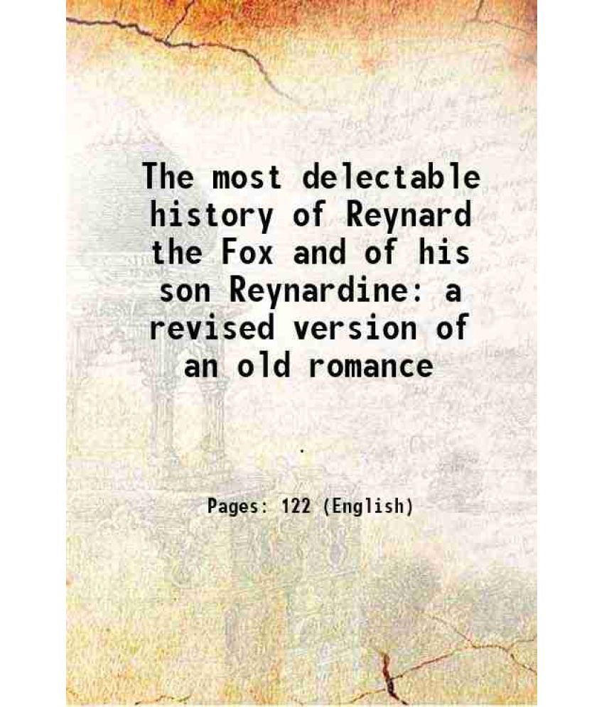     			The most delectable history of Reynard the Fox and of his son Reynardine a revised version of an old romance 1844 [Hardcover]