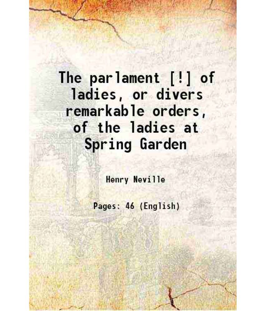     			The parlament [!] of ladies, or divers remarkable orders, of the ladies at Spring Garden, in Parlament assembled. Together with certain vo [Hardcover]