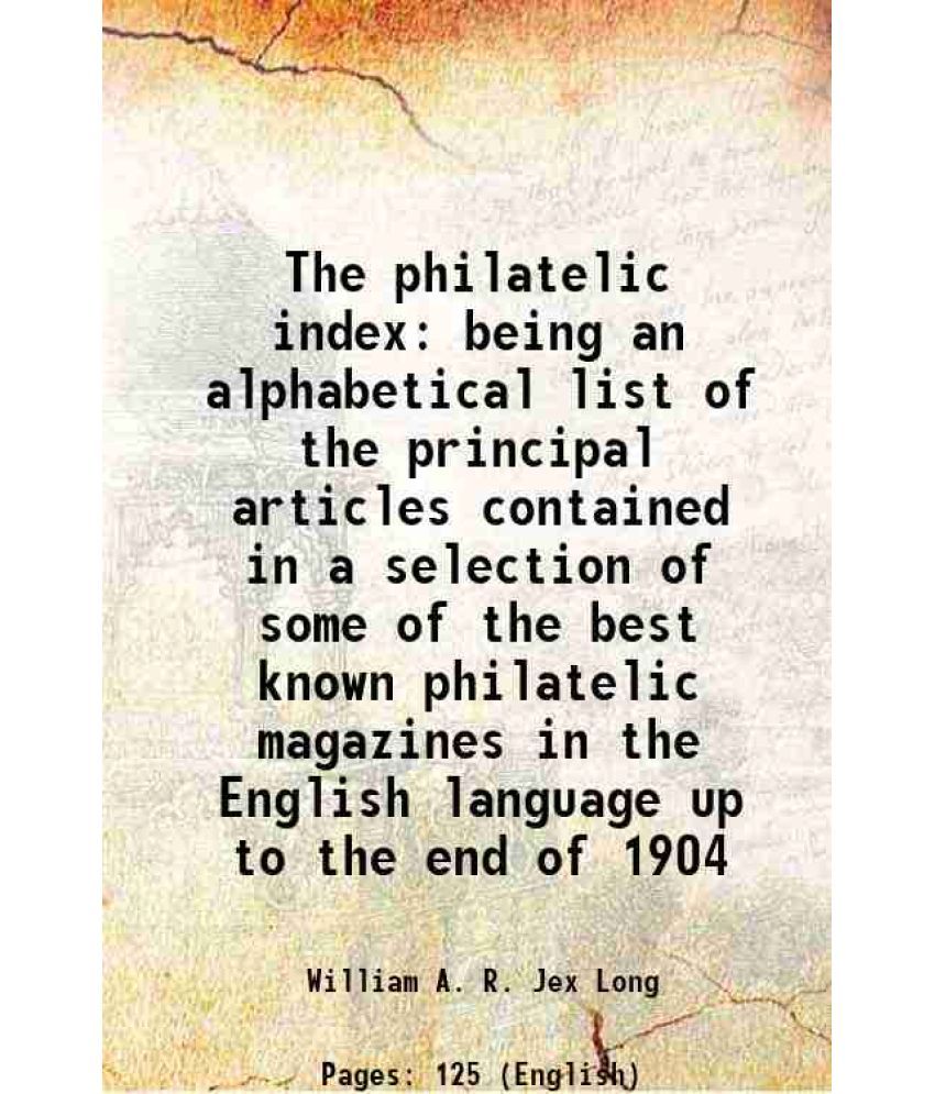     			The philatelic index being an alphabetical list of the principal articles contained in a selection of some of the best known philatelic ma [Hardcover]