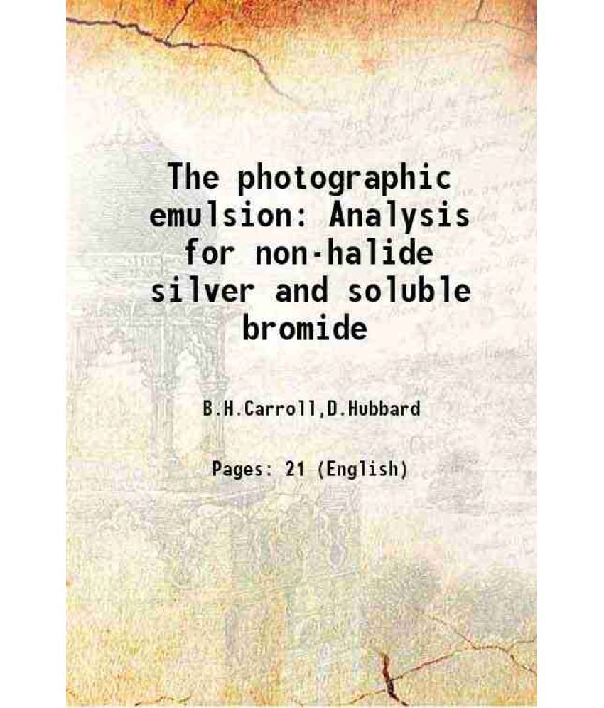     			The photographic emulsion Analysis for non-halide silver and soluble bromide 1932 [Hardcover]