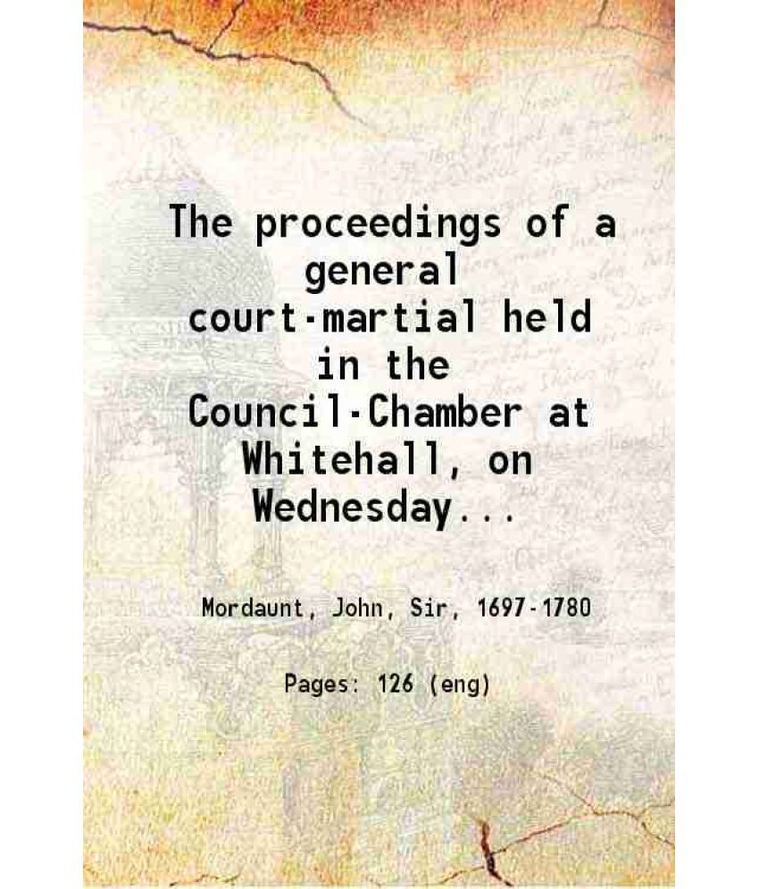     			The proceedings of a general court-martial held in the Council-Chamber at Whitehall, on Wednesday the 14th, and continued by several adjou [Hardcover]