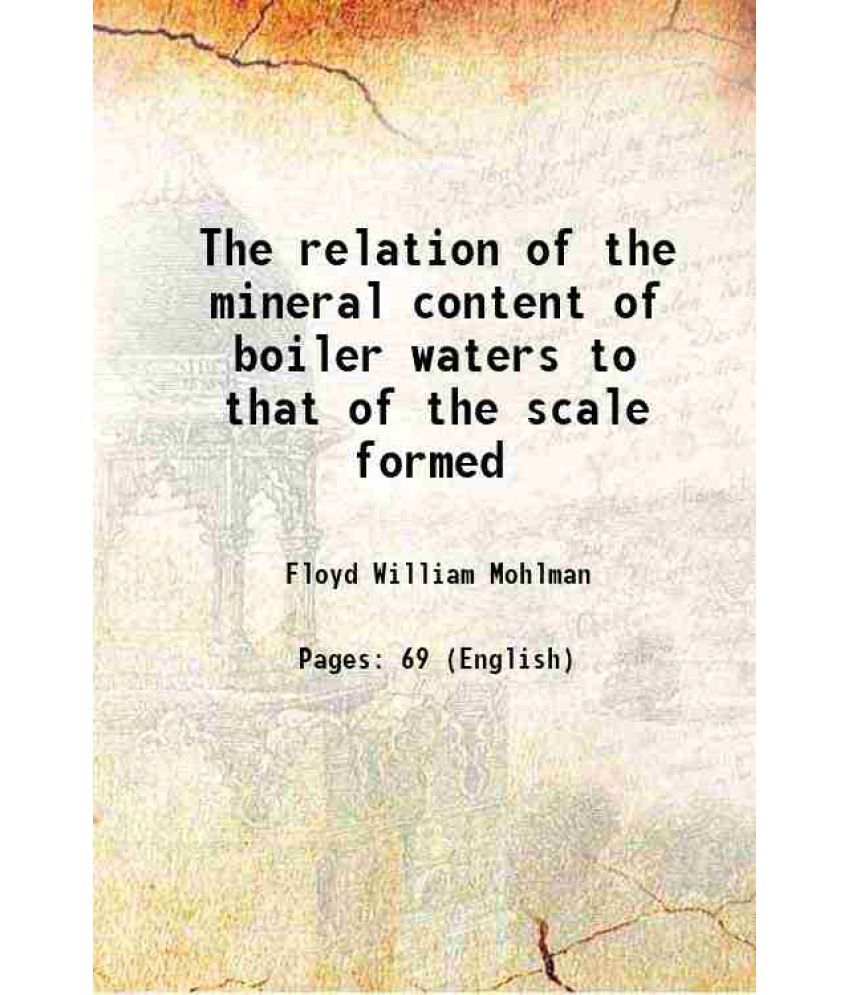     			The relation of the mineral content of boiler waters to that of the scale formed 1912 [Hardcover]