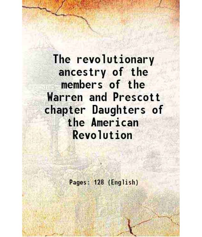     			The revolutionary ancestry of the members of the Warren and Prescott chapter Daughters of the American Revolution 1899 [Hardcover]