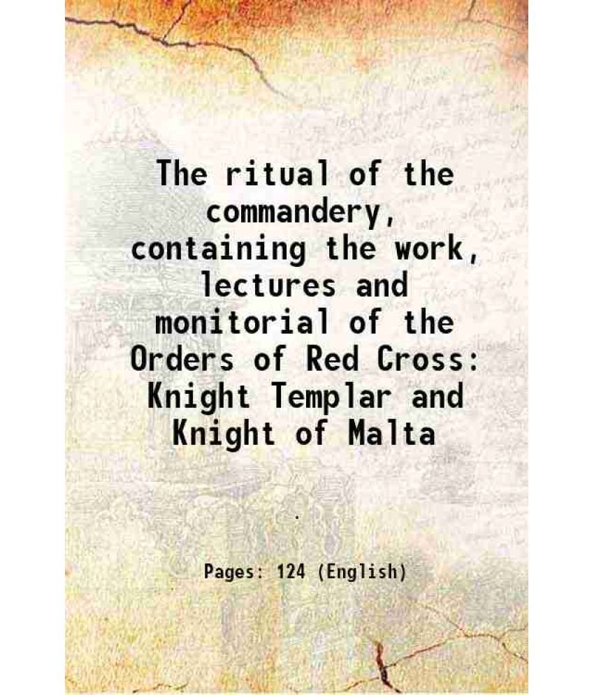     			The ritual of the commandery, containing the work, lectures and monitorial of the Orders of Red Cross Knight Templar and Knight of Malta 1 [Hardcover]