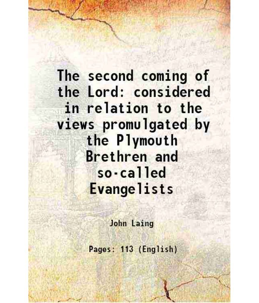     			The second coming of the Lord considered in relation to the views promulgated by the Plymouth Brethren and so-called Evangelists 1877 [Hardcover]
