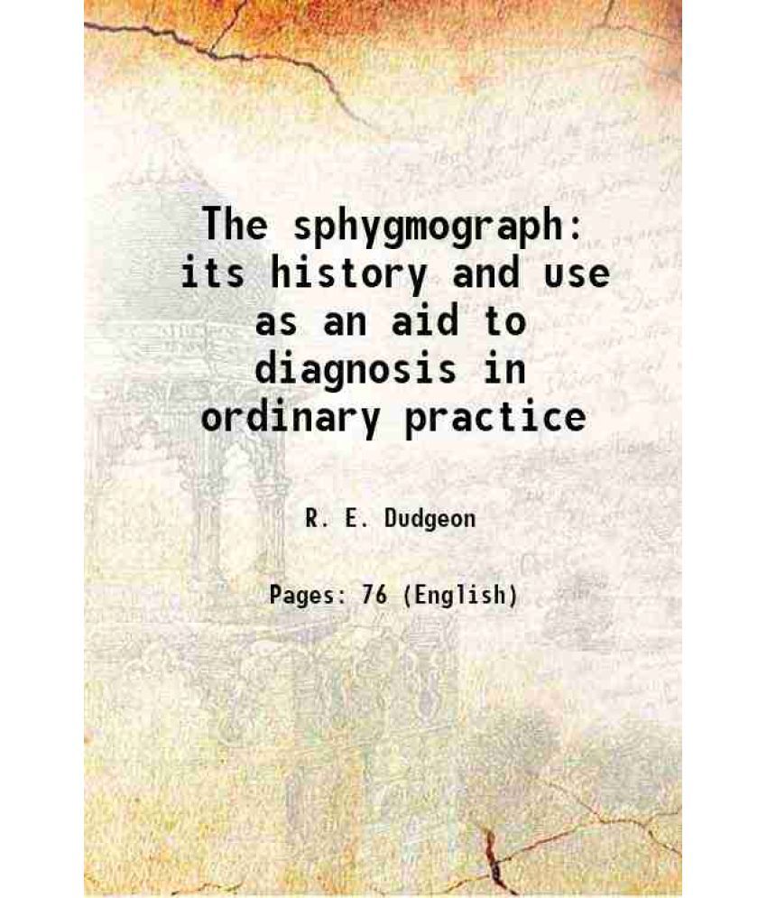     			The sphygmograph its history and use as an aid to diagnosis in ordinary practice 1882 [Hardcover]