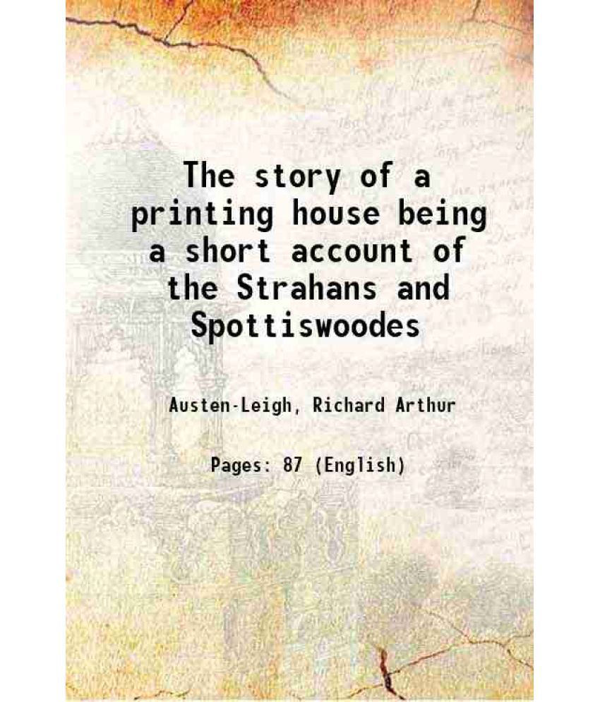     			The story of a printing house being a short account of the Strahans and Spottiswoodes 1912 [Hardcover]