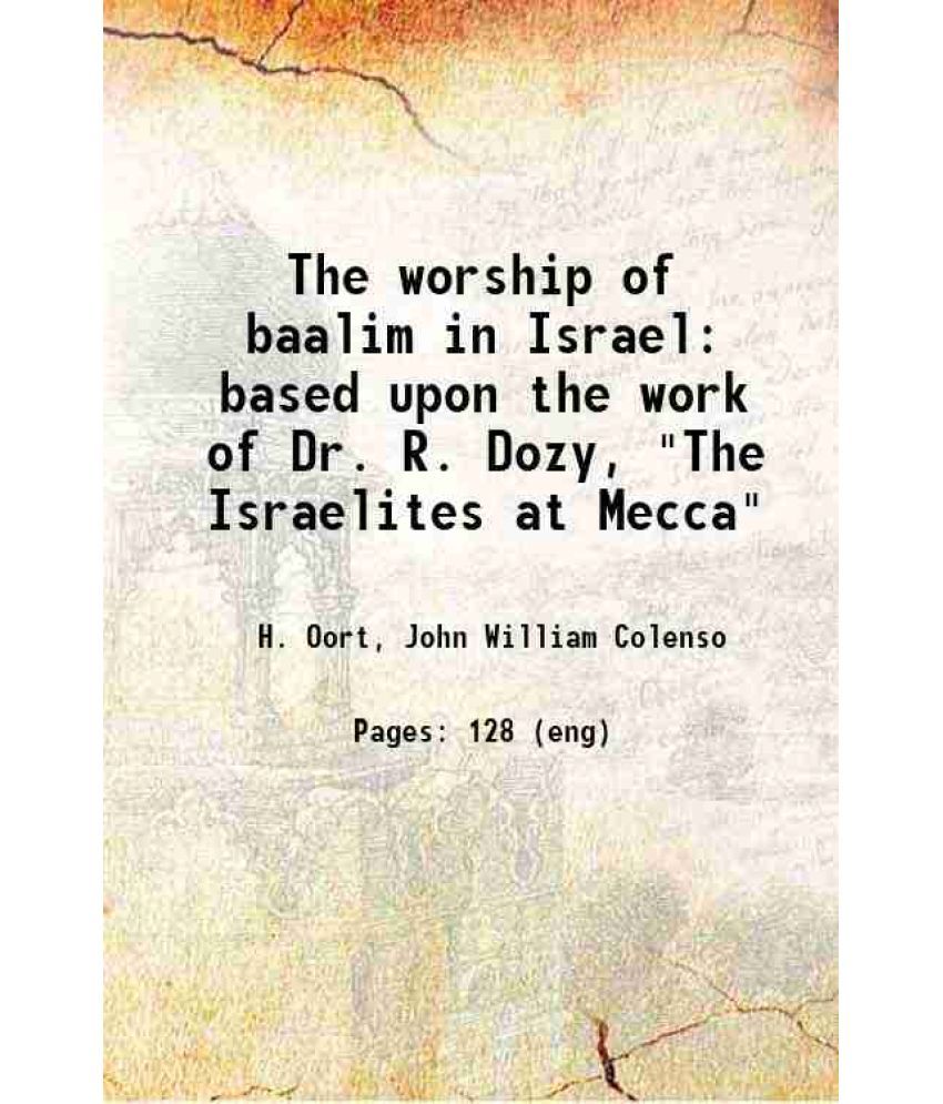     			The worship of baalim in Israel : based upon the work of Dr. R. Dozy, "The Israelites at Mecca" based upon the work of Dr. R. Dozy, "The I [Hardcover]