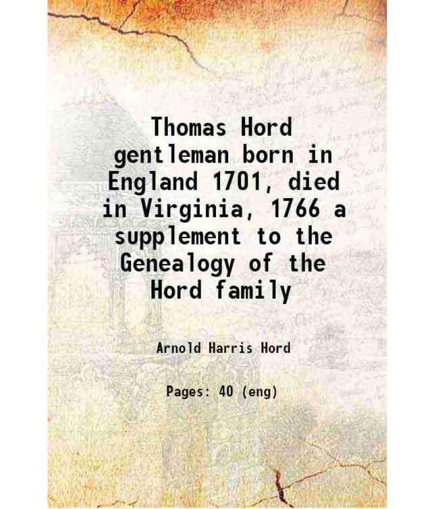     			Thomas Hord, gentleman: born in England, 1701, died in Virginia, 1766; a supplement to the Genealogy of the Hord family 1903 [Hardcover]