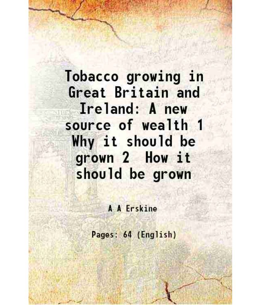     			Tobacco growing in Great Britain and Ireland A new source of wealth 1 Why it should be grown 2 How it should be grown 1886 [Hardcover]