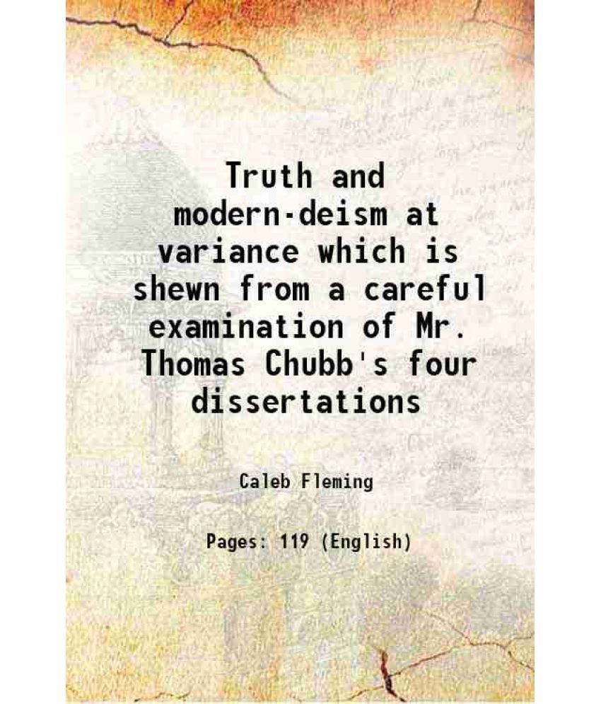     			Truth and modern-deism at variance, which is shewn from a careful examination of Mr. Thomas Chubb's four dissertations ... : to the examin [Hardcover]