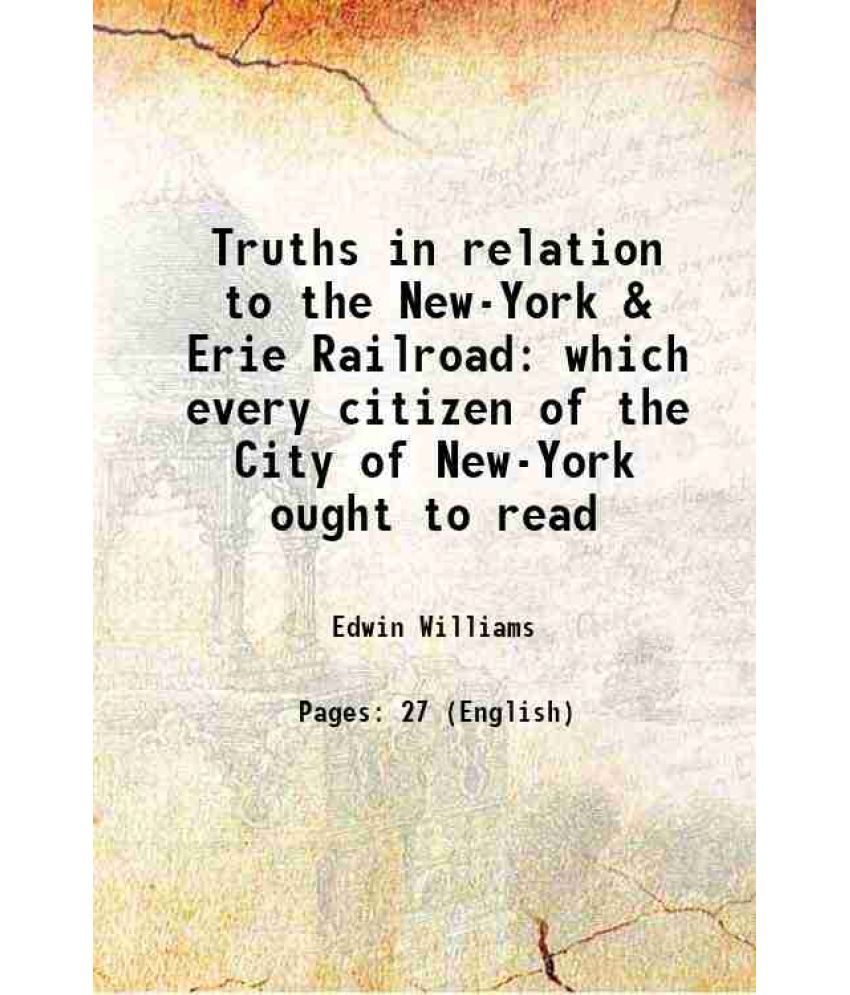     			Truths in relation to the New-York & Erie Railroad which every citizen of the City of New-York ought to read 1842 [Hardcover]