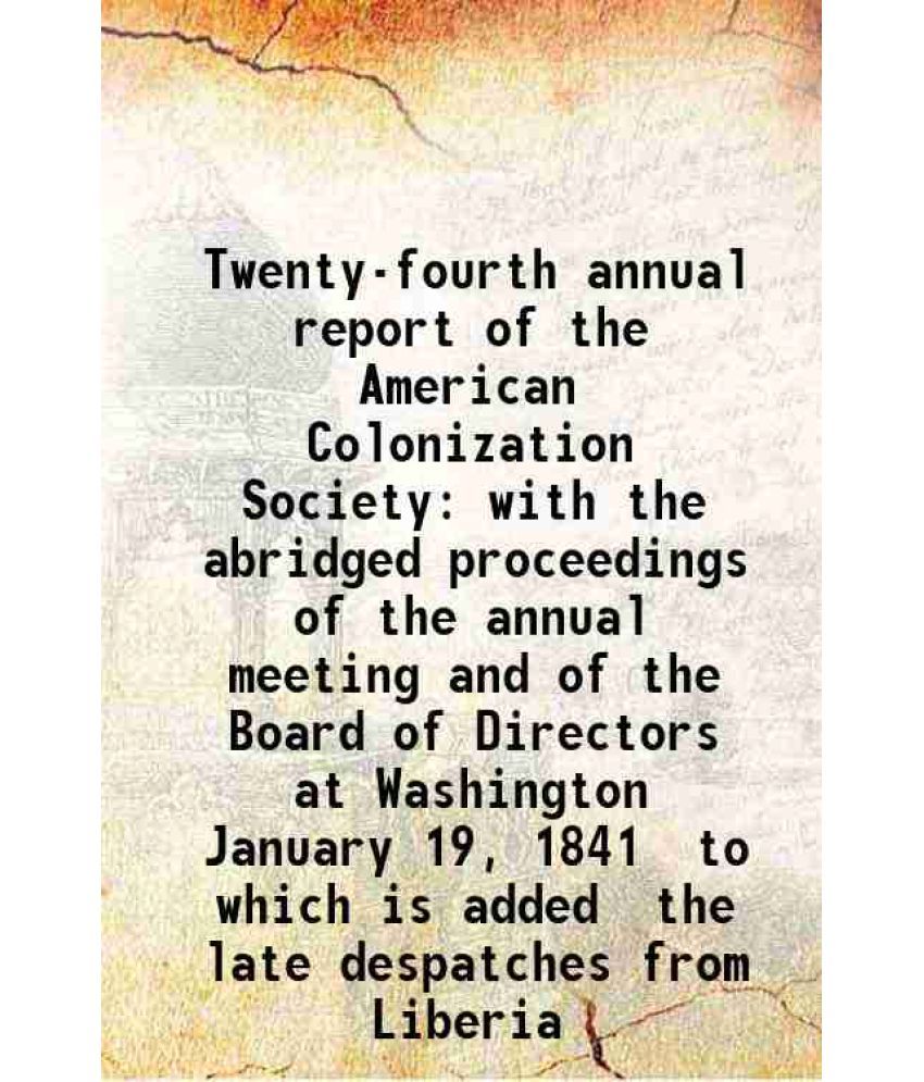     			Twenty-fourth annual report of the American Colonization Society with the abridged proceedings of the annual meeting and of the Board of D [Hardcover]