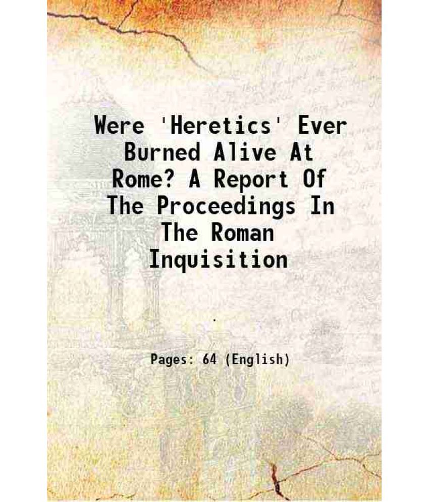     			Were 'Heretics' Ever Burned Alive At Rome? A Report Of The Proceedings In The Roman Inquisition 1852 [Hardcover]