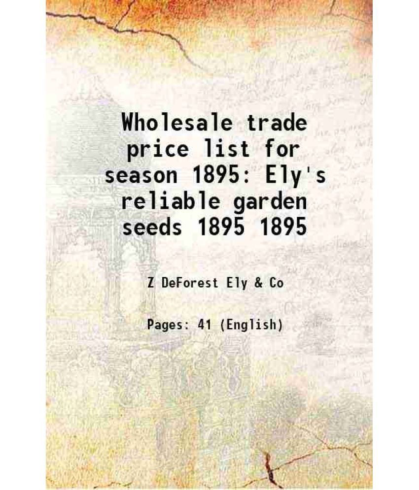     			Wholesale trade price list for season 1895 Ely's reliable garden seeds Volume 1895 1895 [Hardcover]