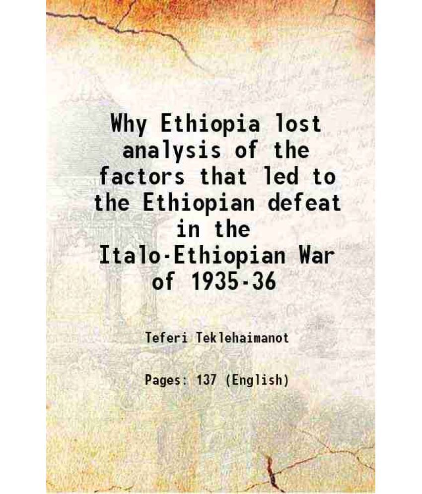     			Why Ethiopia lost analysis of the factors that led to the Ethiopian defeat in the Italo-Ethiopian War of 1935-36 1969 [Hardcover]