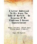 A Letter Addressed To His Grace The Duke Of Norfolk : On Occasion Of Mr. Gladstone'S Recent Expostulation 1875 [Hardcover]