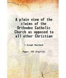 A plain view of the claims of the Orthodox Catholic Church 1881 [Hardcover]