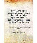 Devotions upon emergent occasions. Edited by John Sparrow with a bibliographical note by Geoffrey Keynes 1923 [Hardcover]