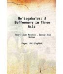 Heliogabalus: A Buffoonery in Three Acts 1920 [Hardcover]