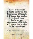 Manuel D'Histoire D'Haiti Conforme Aux Programmes Officiels A litres'Usage Des Ecoles De La Republique 1906 [Hardcover]