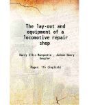 The lay-out and equipment of a locomotive repair shop 1912 [Hardcover]