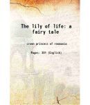 The lily of life a fairy tale 1913 [Hardcover]