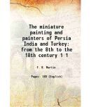 The miniature painting and painters of Persia India and Turkey from the 8th to the 18th century Volume 1 1912 [Hardcover]