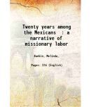 Twenty years among the Mexicans : a narrative of missionary labor 1875 [Hardcover]