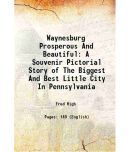 Waynesburg Prosperous And Beautiful A Souvenir Pictorial Story of The Biggest And Best Little City In Pennsylvania 2013 [Hardcover]