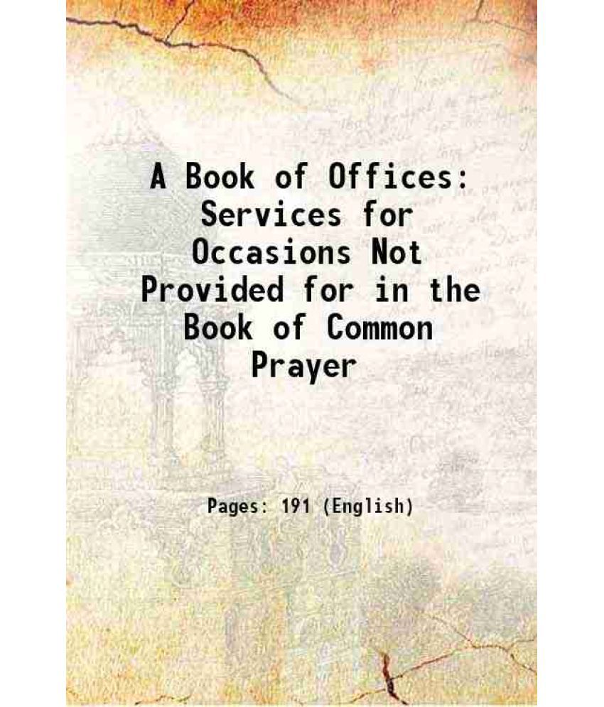     			A Book of Offices: Services for Occasions Not Provided for in the Book of Common Prayer 1914 [Hardcover]