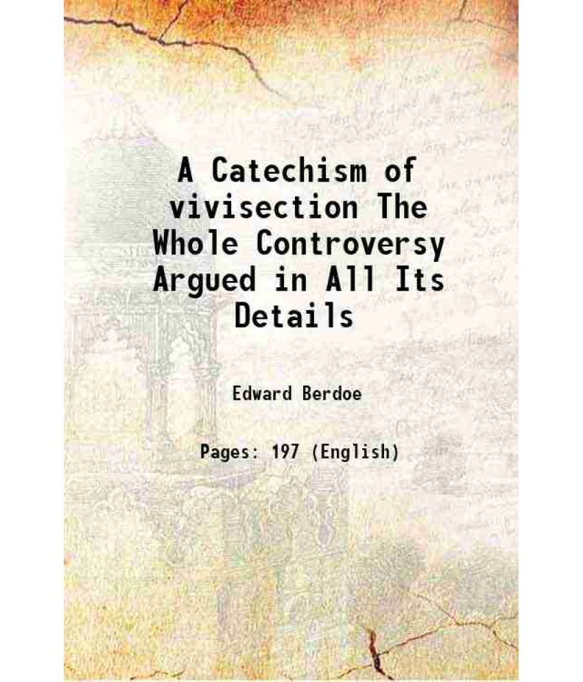     			A Catechism of vivisection The Whole Controversy Argued in All Its Details 1903 [Hardcover]