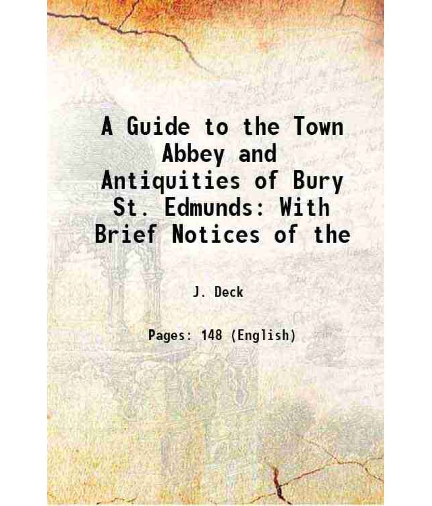     			A Guide to the Town Abbey and Antiquities of Bury St. Edmunds With Brief Notices of the 1836 [Hardcover]