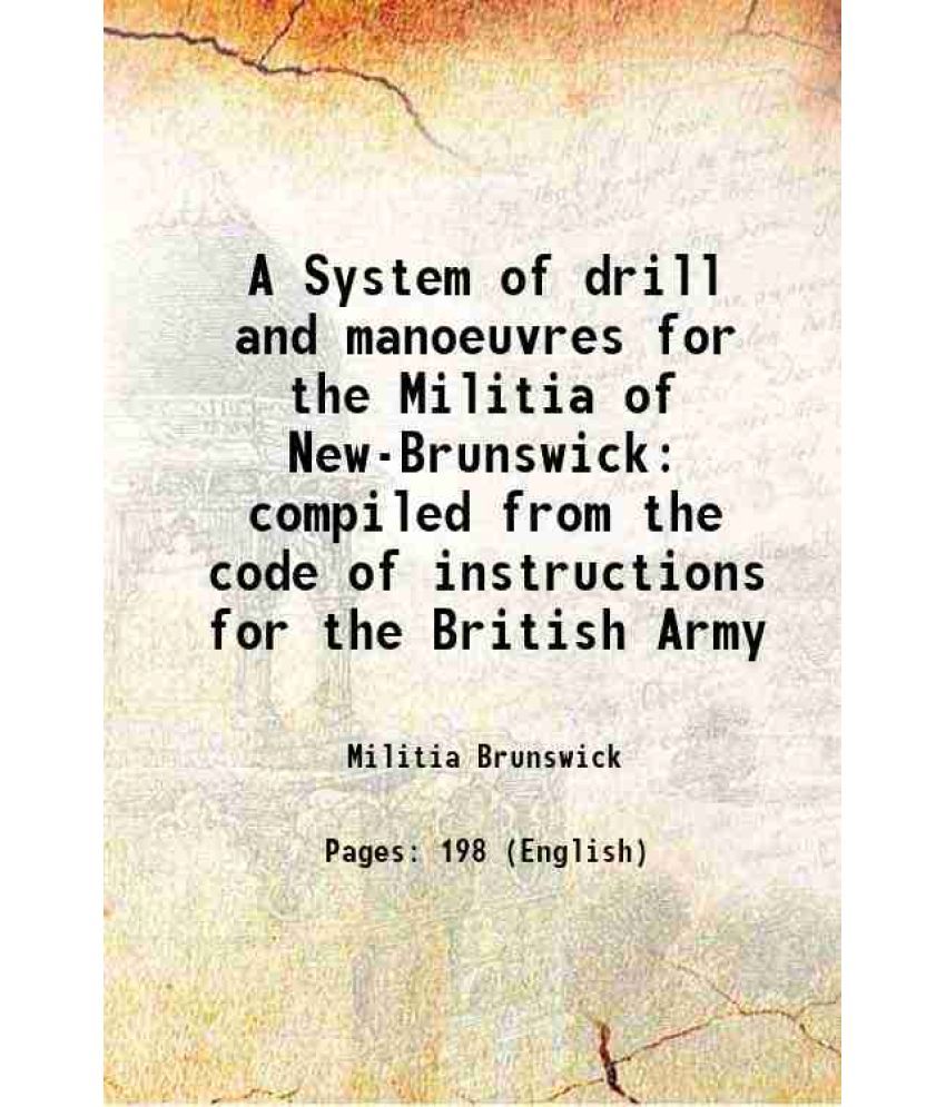     			A System of drill and manoeuvres for the Militia of New-Brunswick compiled from the code of instructions for the British Army 1827 [Hardcover]