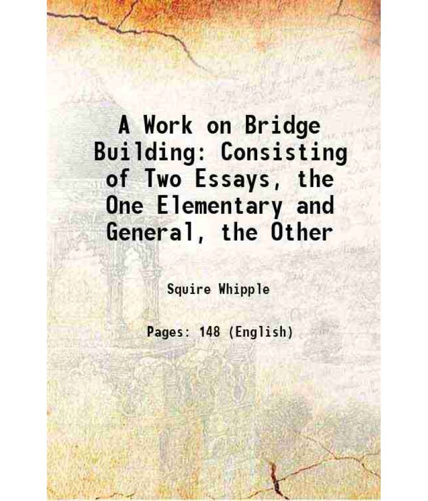     			A Work on Bridge Building Consisting of Two Essays, the One Elementary and General, the Other 1847 [Hardcover]