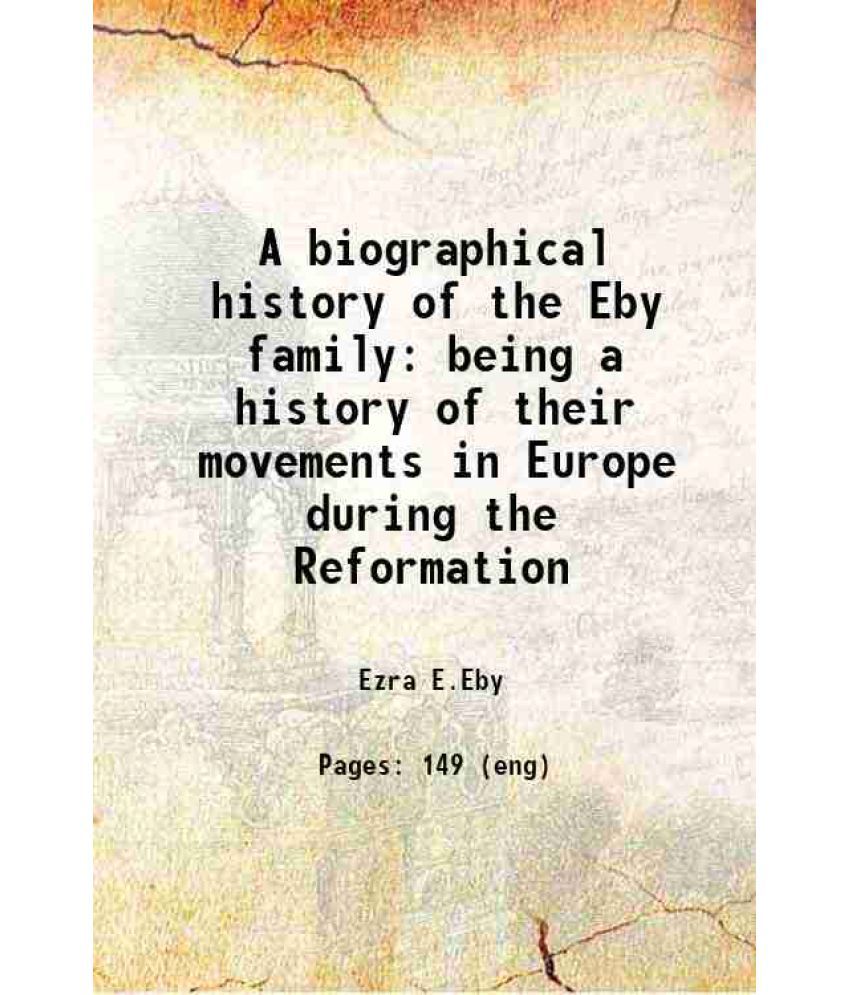     			A biographical history of the Eby family [microform] : being a history of their movements in Europe during the Reformation : and of their [Hardcover]