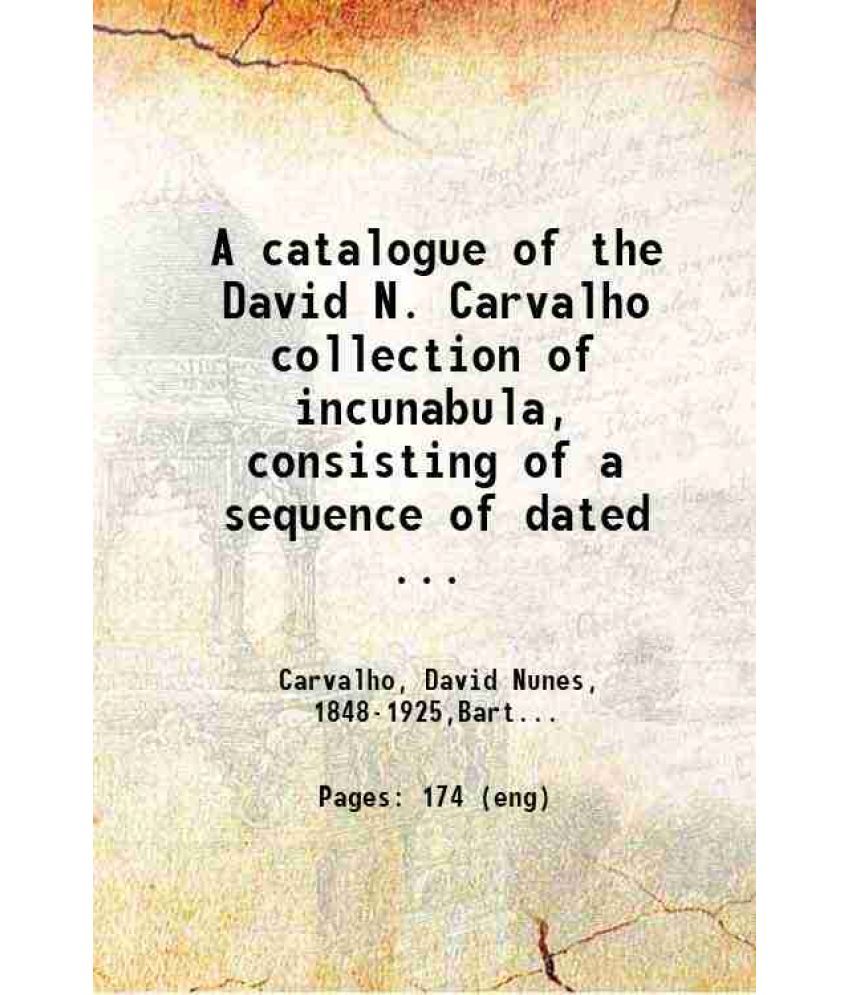     			A catalogue of the David N. Carvalho collection of incunabula Consisting of a sequence of dated books 1470-1499 Together with a number of [Hardcover]