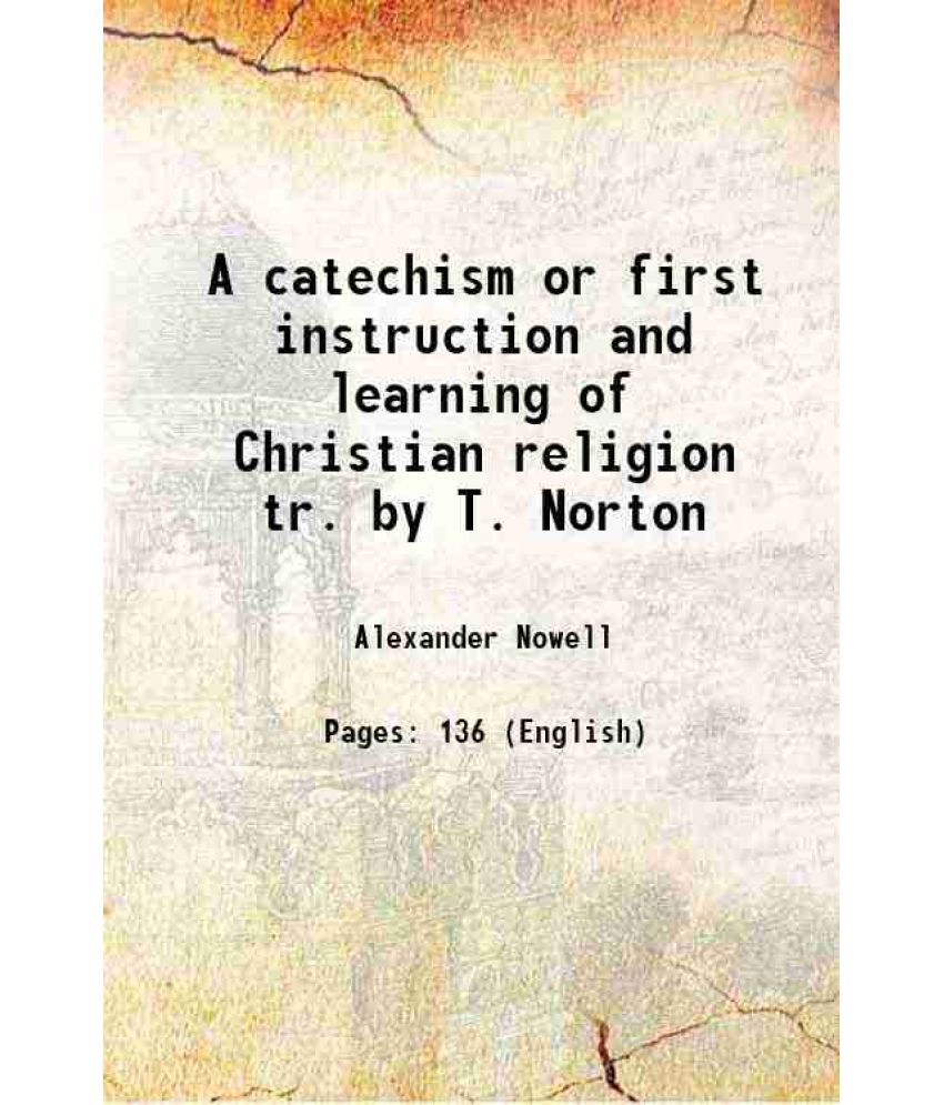     			A catechism or first instruction and learning of Christian religion tr. by T. Norton 1846 [Hardcover]