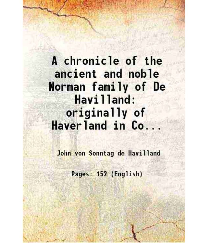     			A chronicle of the ancient and noble Norman family of De Havilland originally of Haverland in Cotentin Normandy now of Guernsey including [Hardcover]