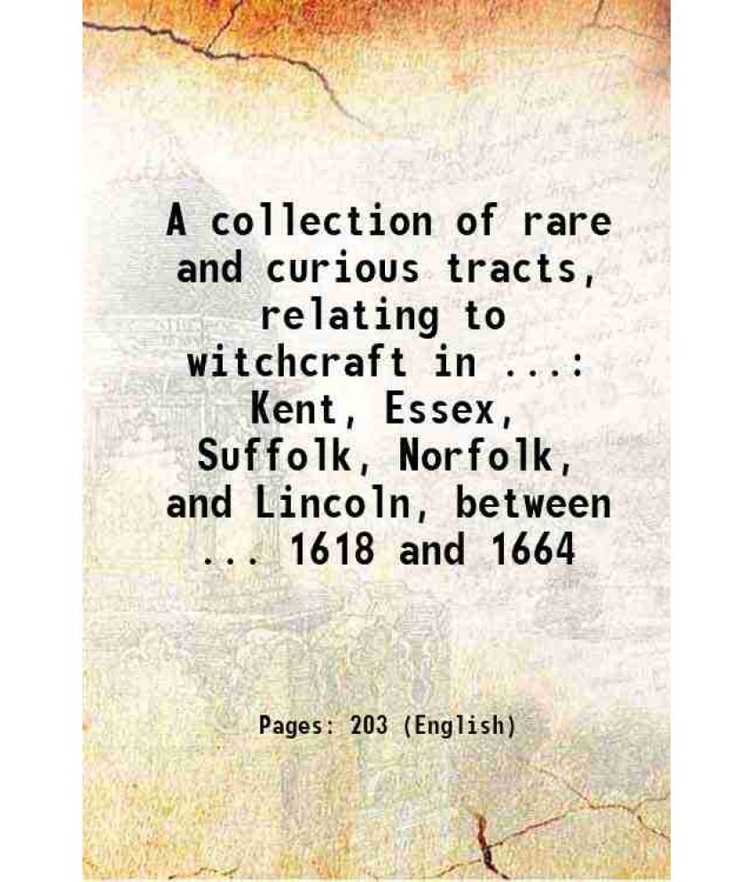     			A collection of rare and curious tracts, relating to witchcraft in ... Kent, Essex, Suffolk, Norfolk, and Lincoln, between ... 1618 and 16 [Hardcover]