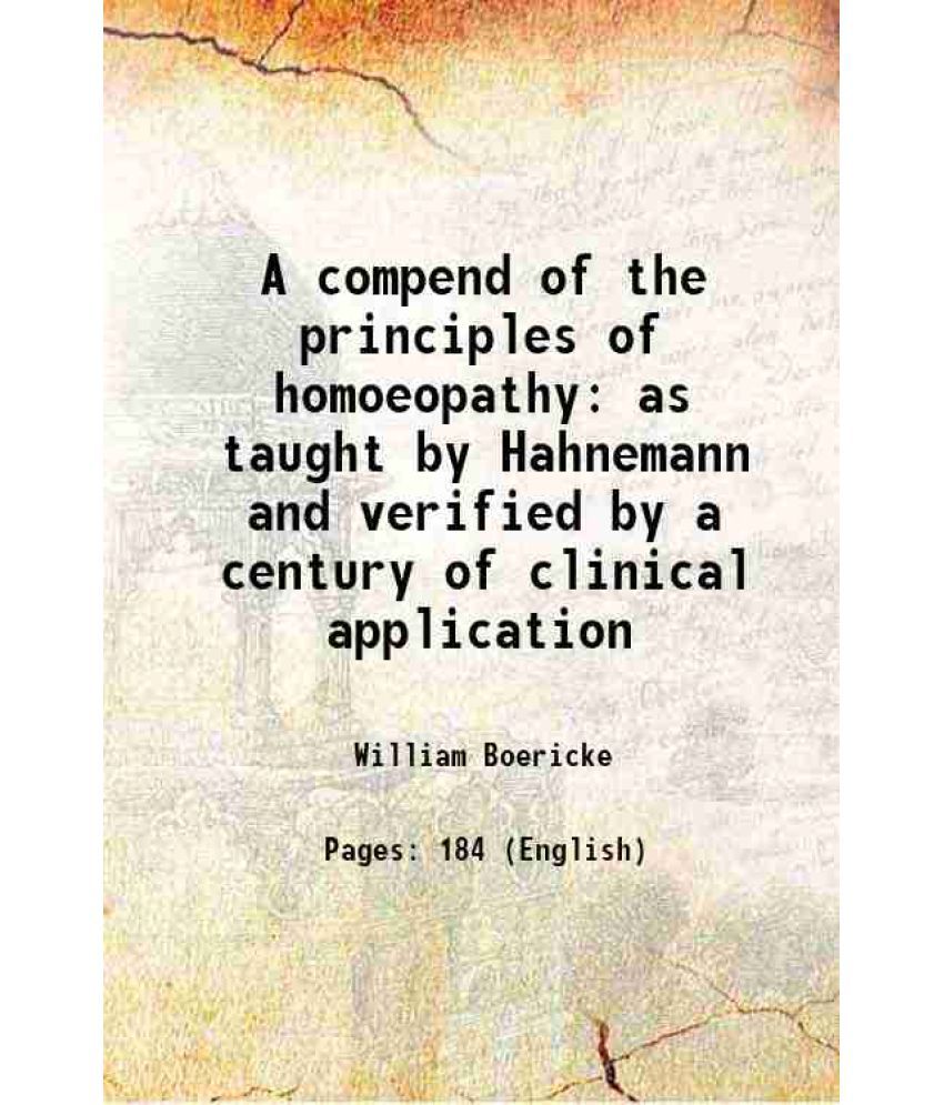     			A compend of the principles of homoeopathy as taught by Hahnemann and verified by a century of clinical application 1896 [Hardcover]