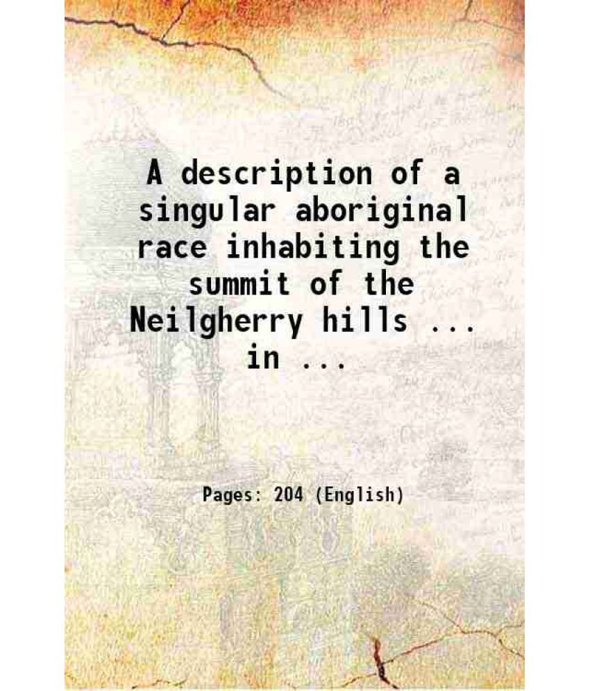     			A description of a singular aboriginal race inhabiting the summit of the Neilgherry hills ... in ... 1832 [Hardcover]