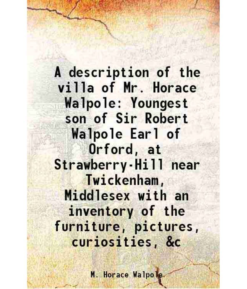     			A description of the villa of Mr. Horace Walpole Youngest son of Sir Robert Walpole Earl of Orford, at Strawberry-Hill near Twickenham, Mi [Hardcover]